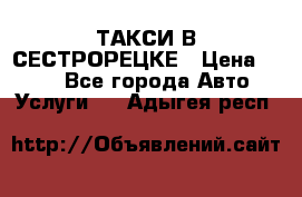 ТАКСИ В СЕСТРОРЕЦКЕ › Цена ­ 120 - Все города Авто » Услуги   . Адыгея респ.